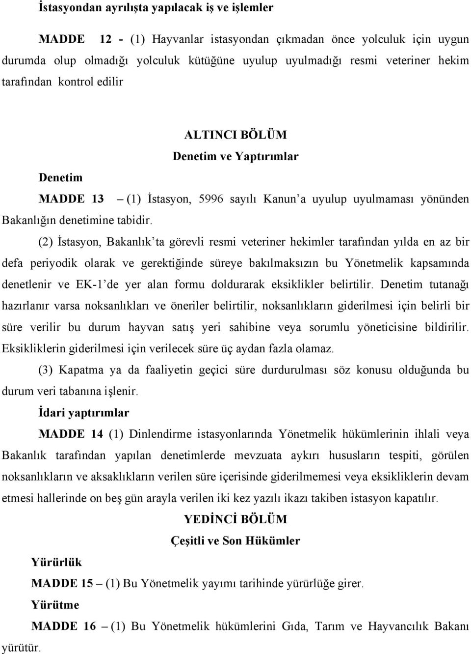 (2) İstasyon, Bakanlık ta görevli resmi veteriner hekimler tarafından yılda en az bir defa periyodik olarak ve gerektiğinde süreye bakılmaksızın bu Yönetmelik kapsamında denetlenir ve EK-1 de yer