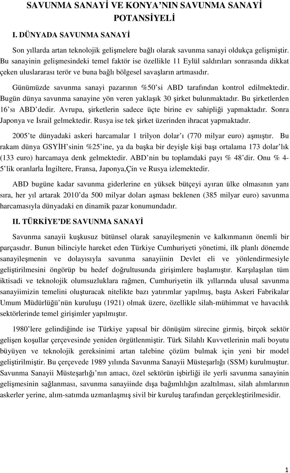 Günümüzde savunma sanayi pazarının %50 si ABD tarafından kontrol edilmektedir. Bugün dünya savunma sanayine yön veren yaklaşık 30 şirket bulunmaktadır. Bu şirketlerden 16 sı ABD dedir.