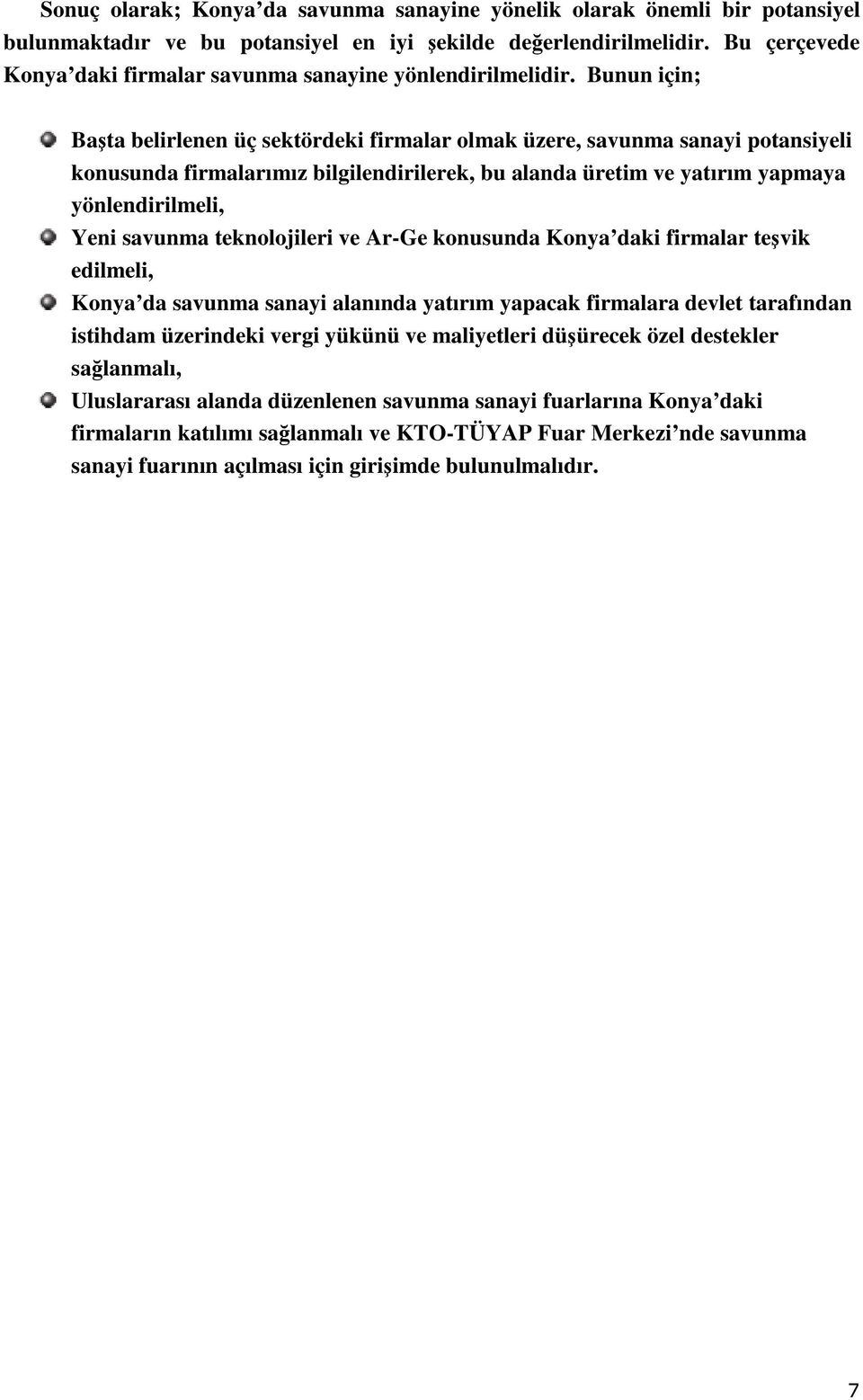 Bunun için; Başta belirlenen üç sektördeki firmalar olmak üzere, savunma sanayi potansiyeli konusunda firmalarımız bilgilendirilerek, bu alanda üretim ve yatırım yapmaya yönlendirilmeli, Yeni savunma