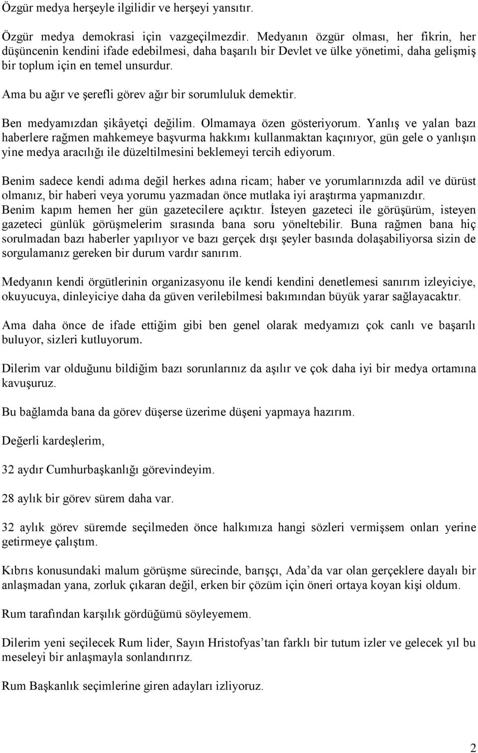 Ama bu ağır ve şerefli görev ağır bir sorumluluk demektir. Ben medyamızdan şikâyetçi değilim. Olmamaya özen gösteriyorum.