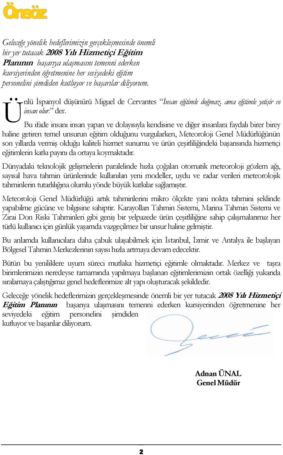 Bu ifade insanı insan yapan ve dolayısıyla kendisine ve diğer insanlara faydalı birer birey haline getiren temel unsurun eğitim olduğunu vurgularken, Meteoroloji Genel Müdürlüğünün son yıllarda