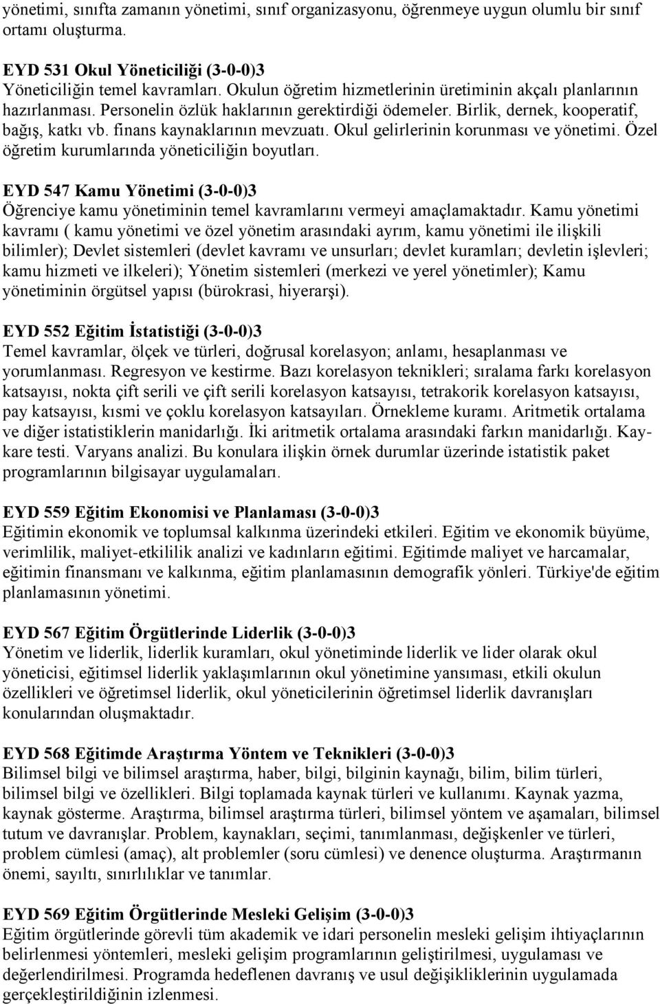 Okul gelirlerinin korunması ve yönetimi. Özel öğretim kurumlarında yöneticiliğin boyutları. EYD 547 Kamu Yönetimi (3-0-0)3 Öğrenciye kamu yönetiminin temel kavramlarını vermeyi amaçlamaktadır.