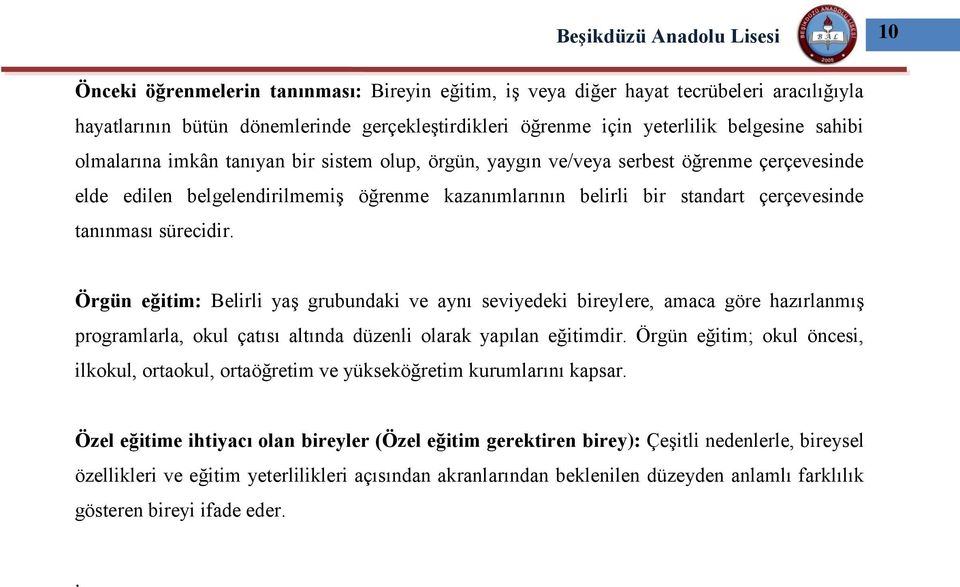 tanınması sürecidir. Örgün eğitim: Belirli yaş grubundaki ve aynı seviyedeki bireylere, amaca göre hazırlanmış programlarla, okul çatısı altında düzenli olarak yapılan eğitimdir.