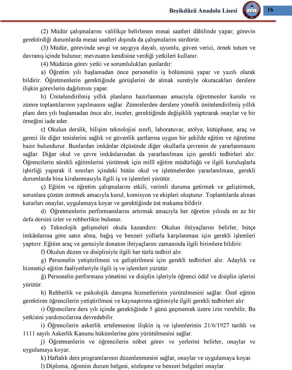 (4) Müdürün görev yetki ve sorumlulukları şunlardır: a) Öğretim yılı başlamadan önce personelin iş bölümünü yapar ve yazılı olarak bildirir.