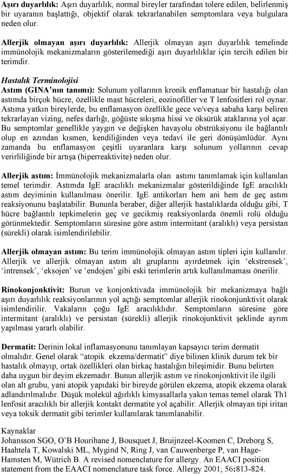 Hastalık Terminolojisi Astım (GINA nın tanımı): Solunum yollarının kronik enflamatuar bir hastalığı olan astımda birçok hücre, özellikle mast hücreleri, eozinofiller ve T lenfositleri rol oynar.