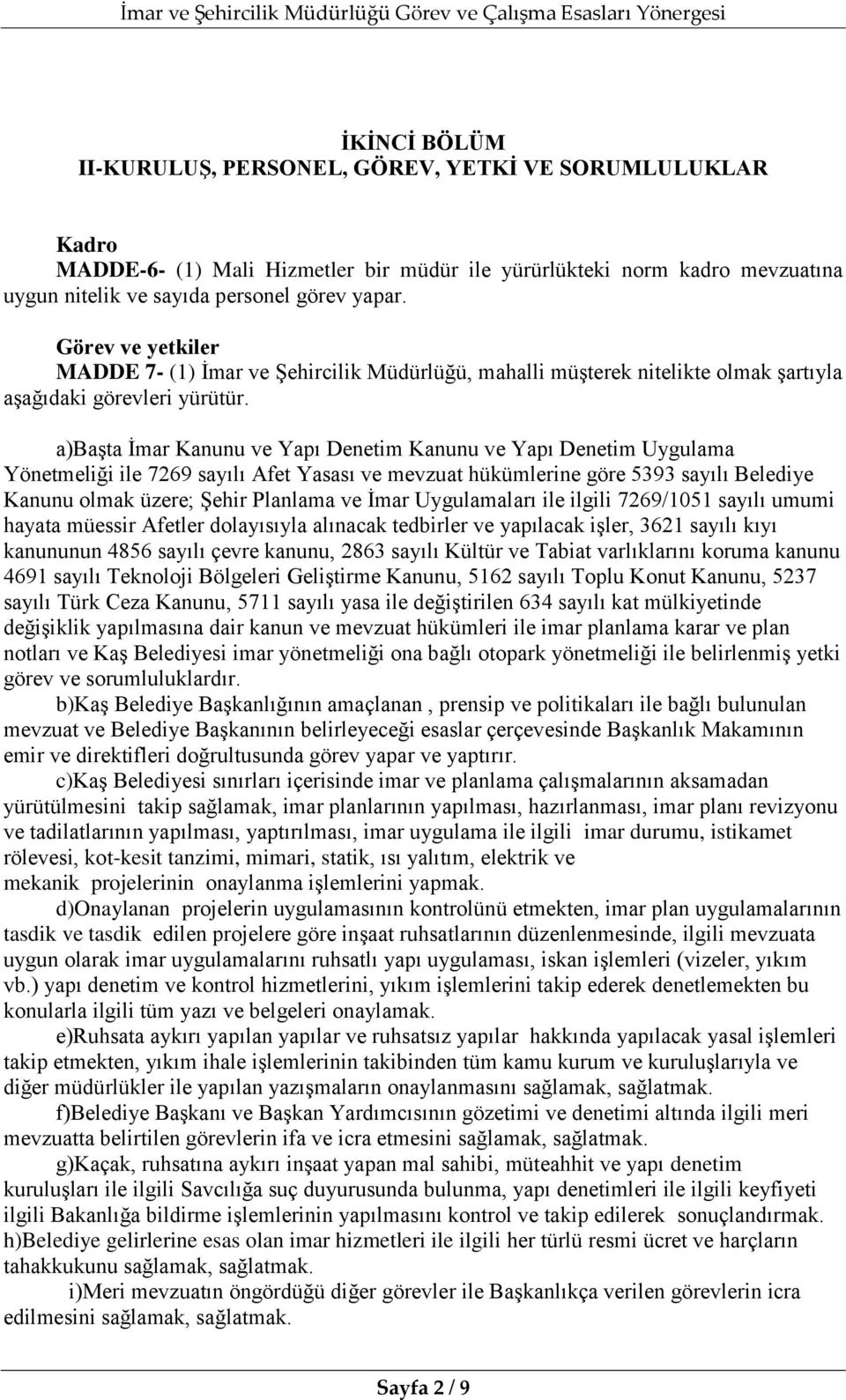 a)başta İmar Kanunu ve Yapı Denetim Kanunu ve Yapı Denetim Uygulama Yönetmeliği ile 7269 sayılı Afet Yasası ve mevzuat hükümlerine göre 5393 sayılı Belediye Kanunu olmak üzere; Şehir Planlama ve İmar