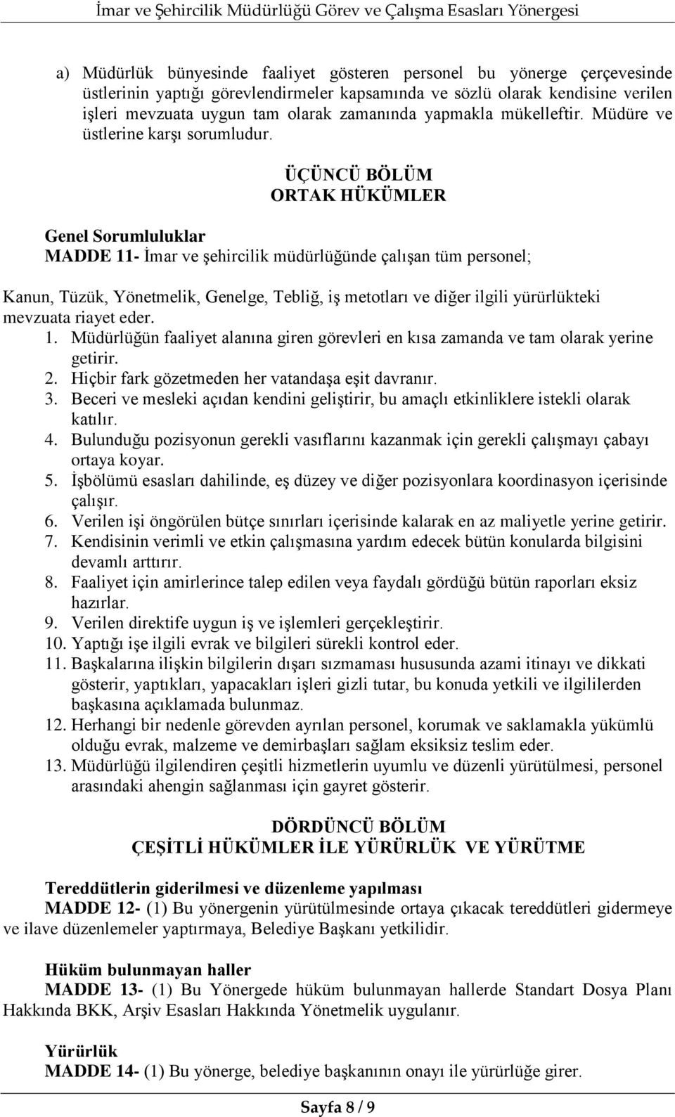 ÜÇÜNCÜ BÖLÜM ORTAK HÜKÜMLER Genel Sorumluluklar MADDE 11- İmar ve şehircilik müdürlüğünde çalışan tüm personel; Kanun, Tüzük, Yönetmelik, Genelge, Tebliğ, iş metotları ve diğer ilgili yürürlükteki