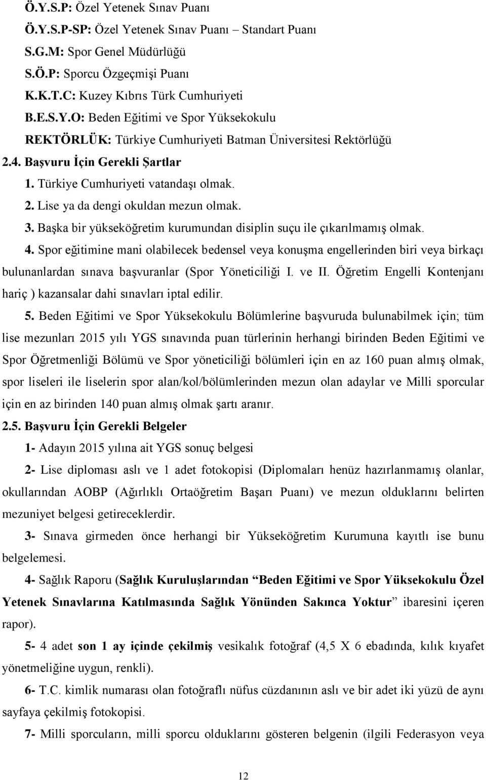 Spor eğitimine mani olabilecek bedensel veya konuşma engellerinden biri veya birkaçı bulunanlardan sınava başvuranlar (Spor Yöneticiliği I. ve II.