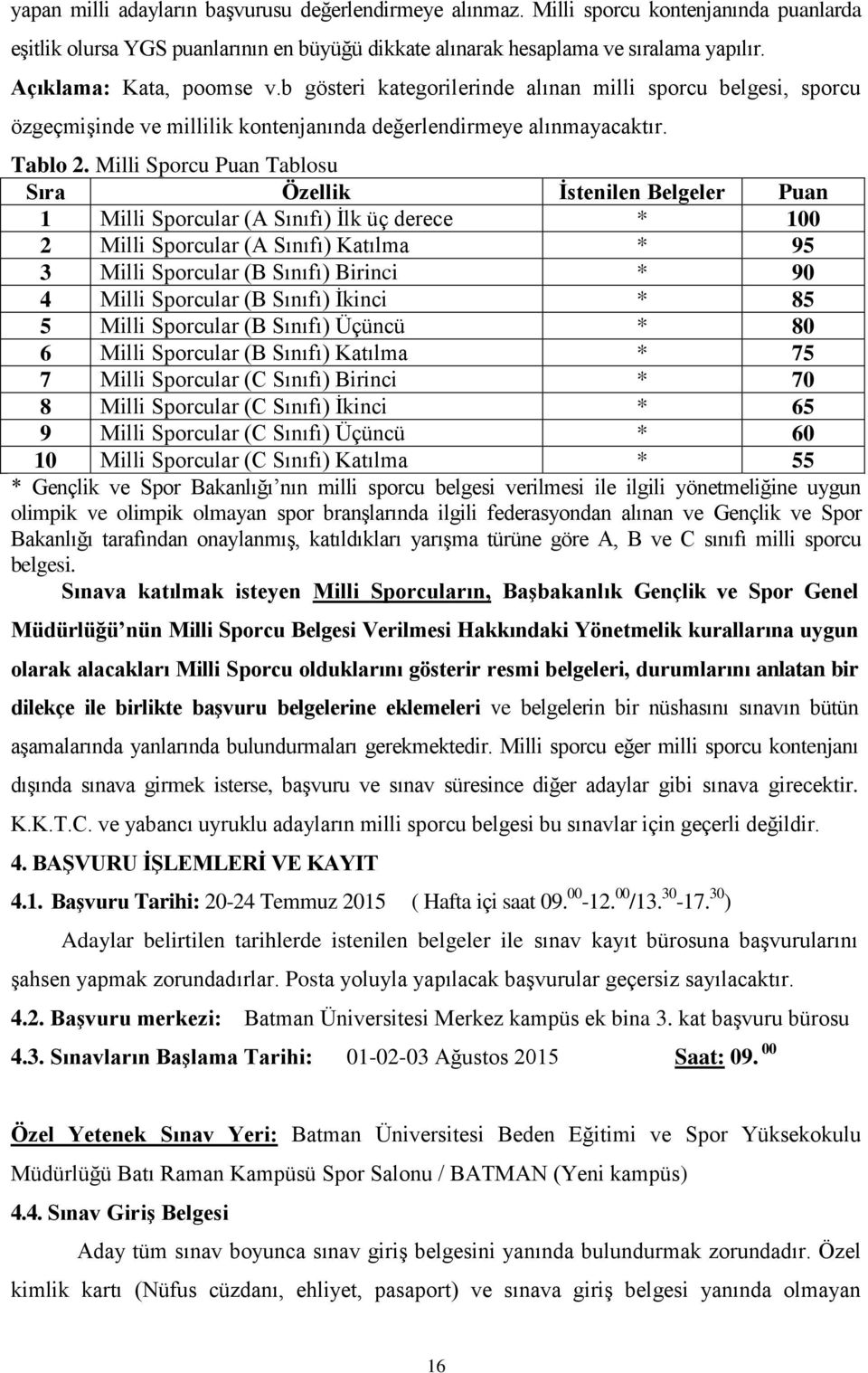 Milli Sporcu Puan Tablosu Sıra Özellik İstenilen Belgeler Puan 1 Milli Sporcular (A Sınıfı) İlk üç derece * 100 2 Milli Sporcular (A Sınıfı) Katılma * 95 3 Milli Sporcular (B Sınıfı) Birinci * 90 4