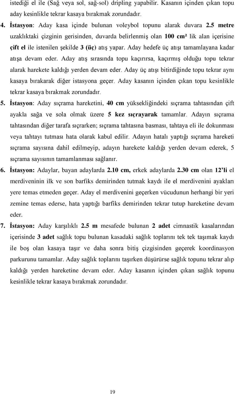 5 metre uzaklıktaki çizginin gerisinden, duvarda belirlenmiş olan 100 cm² lik alan içerisine çift el ile istenilen şekilde 3 (üç) atış yapar. Aday hedefe üç atışı tamamlayana kadar atışa devam eder.