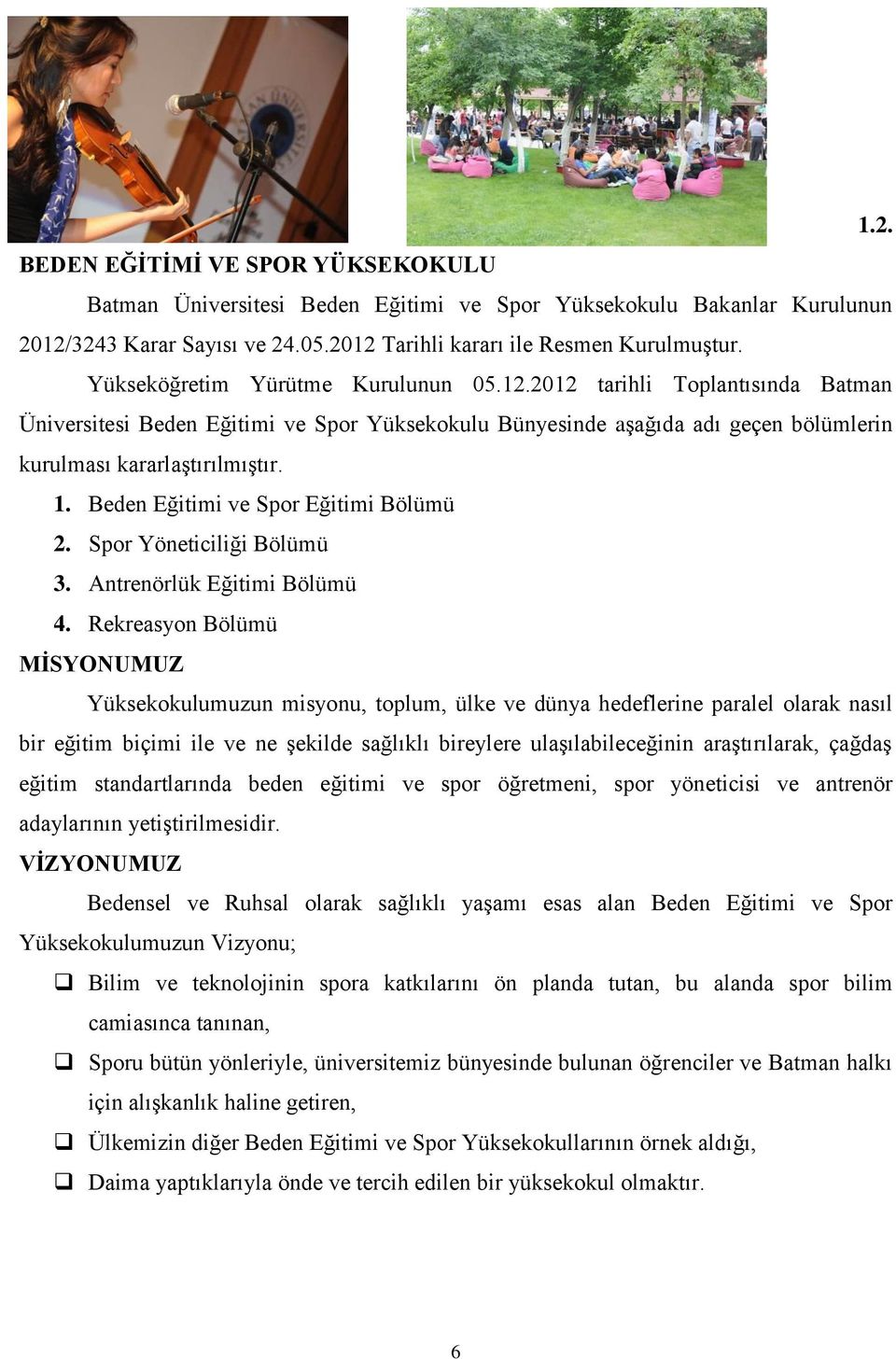 Beden Eğitimi ve Spor Eğitimi Bölümü 2. Spor Yöneticiliği Bölümü 3. Antrenörlük Eğitimi Bölümü 4.