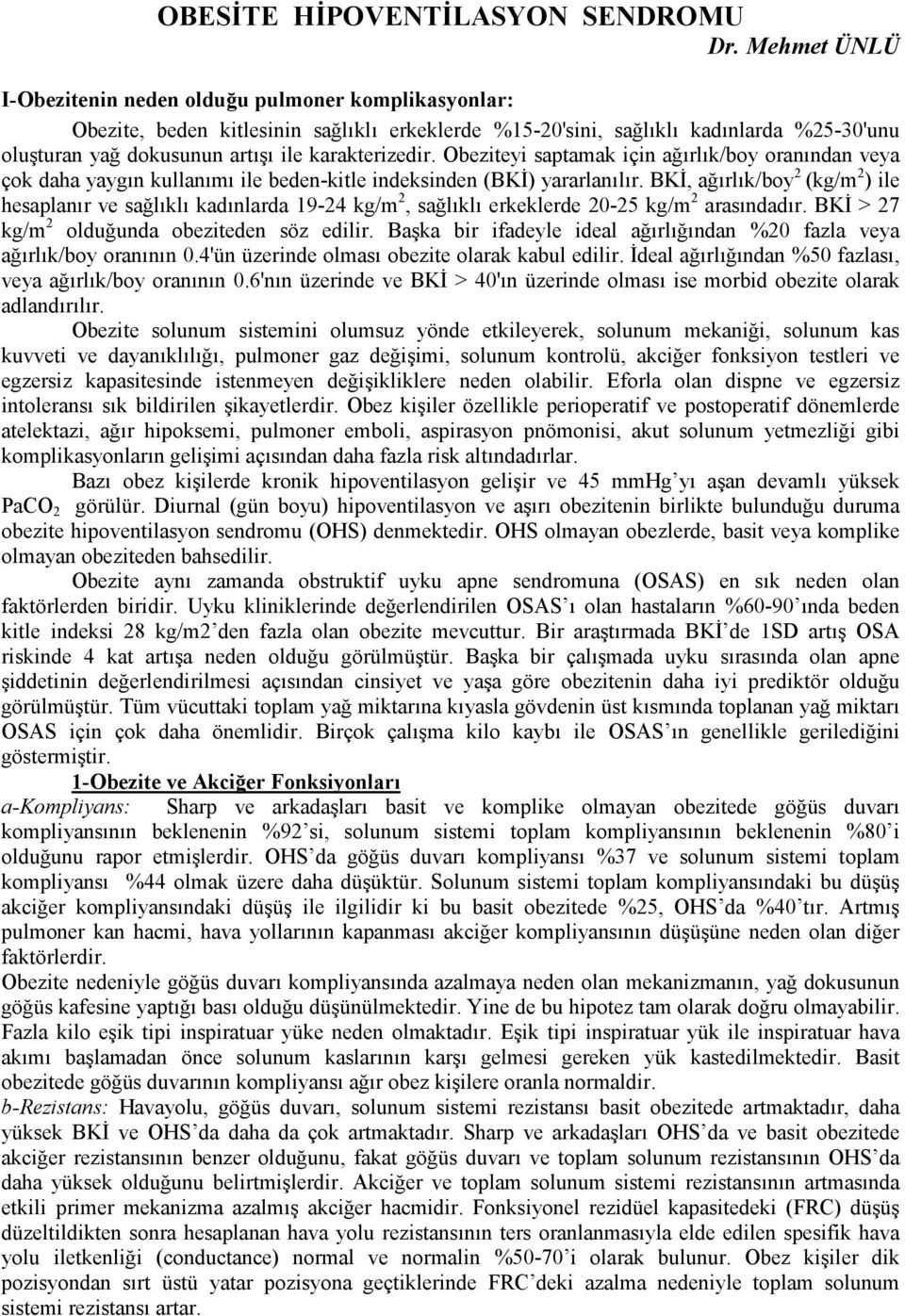 karakterizedir. Obeziteyi saptamak için ağırlık/boy oranından veya çok daha yaygın kullanımı ile beden-kitle indeksinden (BKİ) yararlanılır.