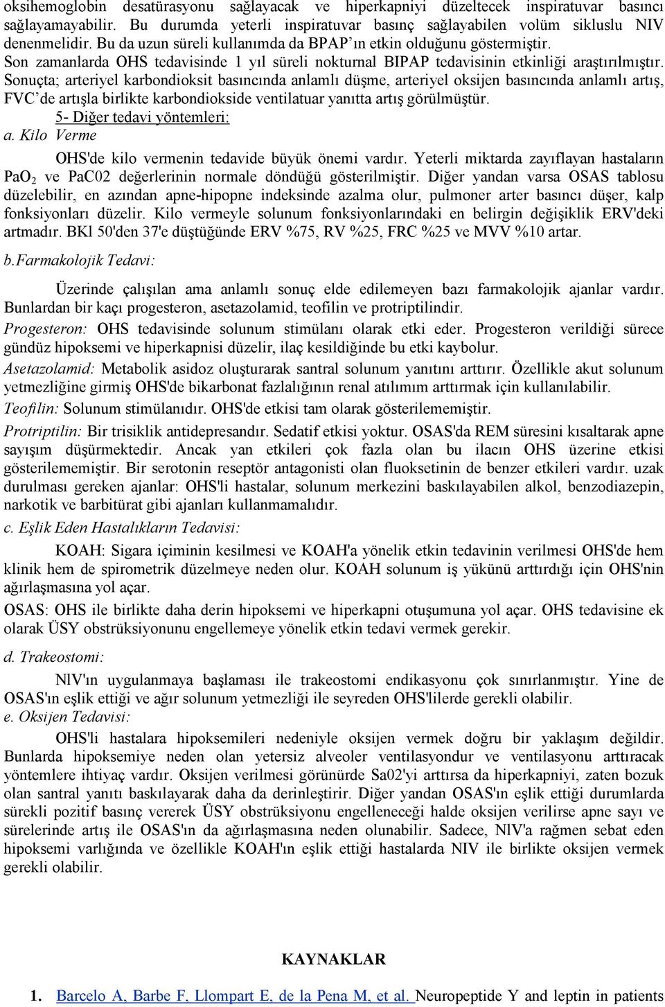 Sonuçta; arteriyel karbondioksit basıncında anlamlı düşme, arteriyel oksijen basıncında anlamlı artış, FVC de artışla birlikte karbondiokside ventilatuar yanıtta artış görülmüştür.