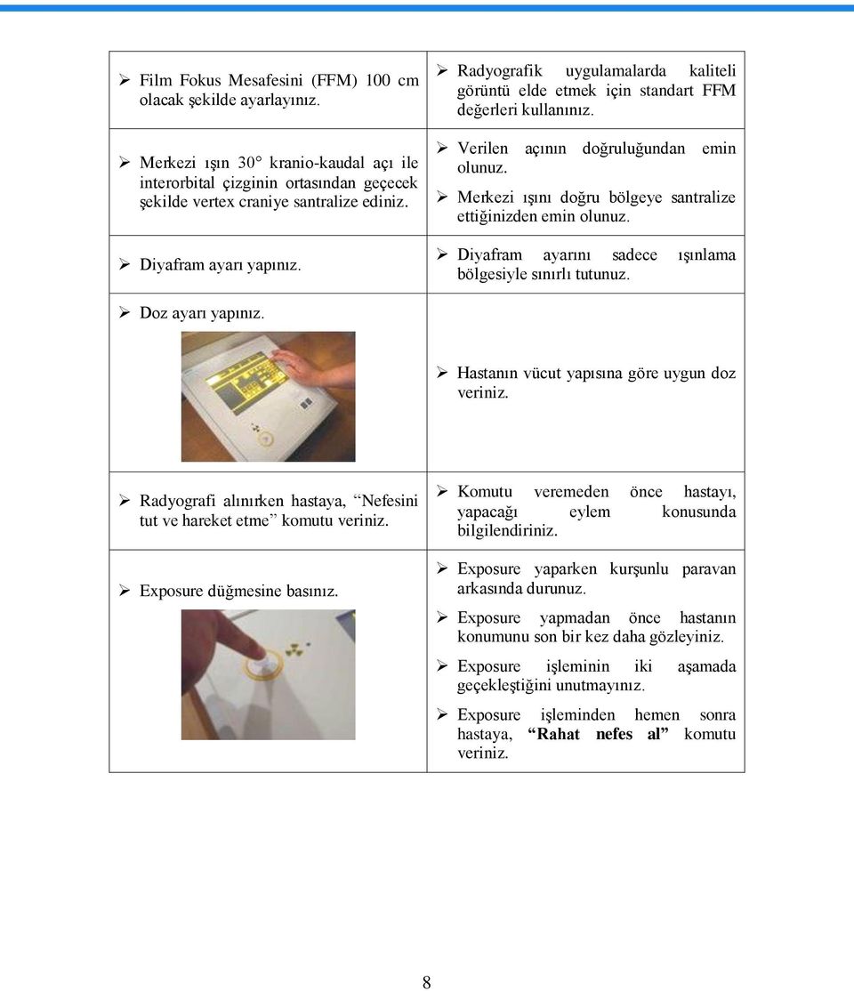 Merkezi ıģını doğru bölgeye santralize ettiğinizden emin olunuz. Diyafram ayarını sadece ıģınlama bölgesiyle sınırlı tutunuz. Doz ayarı yapınız. Hastanın vücut yapısına göre uygun doz veriniz.