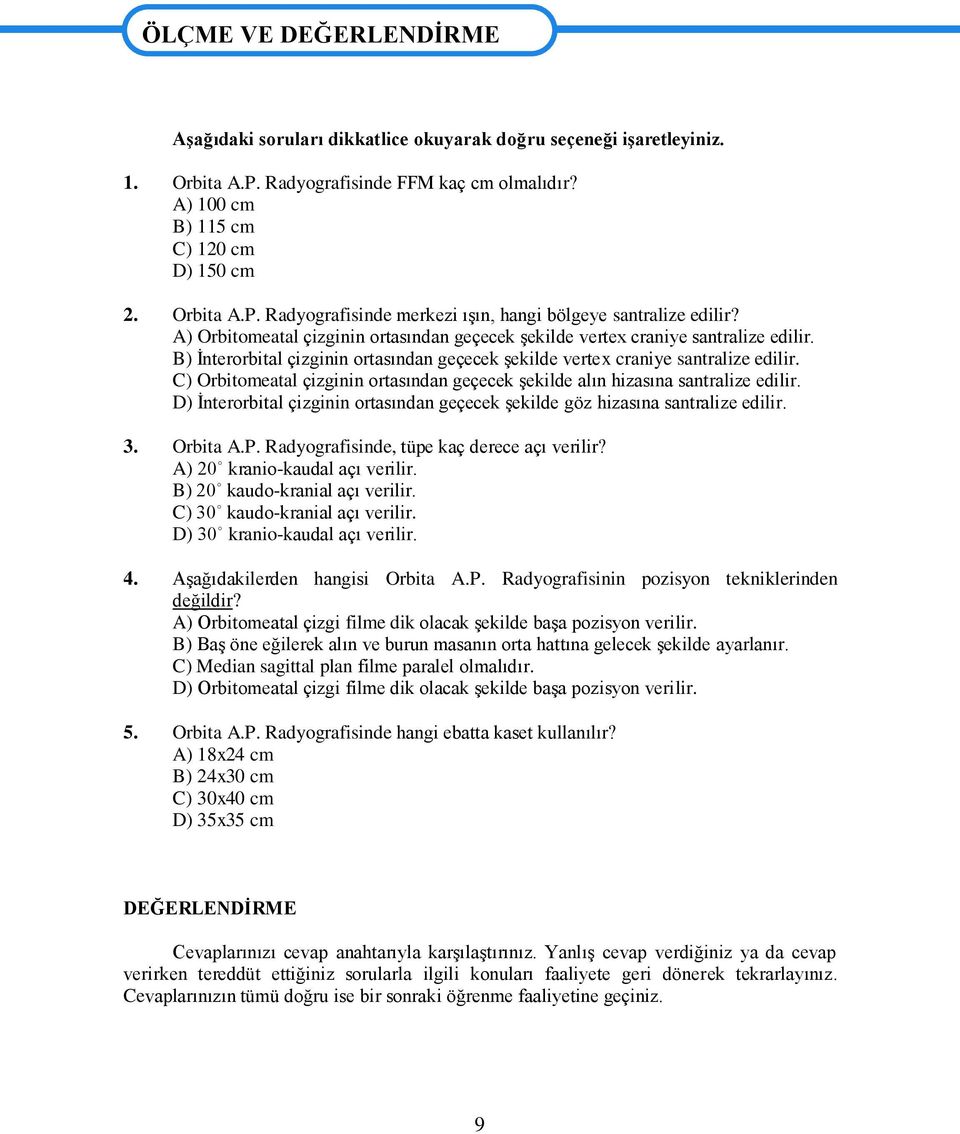 A) Orbitomeatal çizginin ortasından geçecek Ģekilde vertex craniye santralize edilir. B) Ġnterorbital çizginin ortasından geçecek Ģekilde vertex craniye santralize edilir.