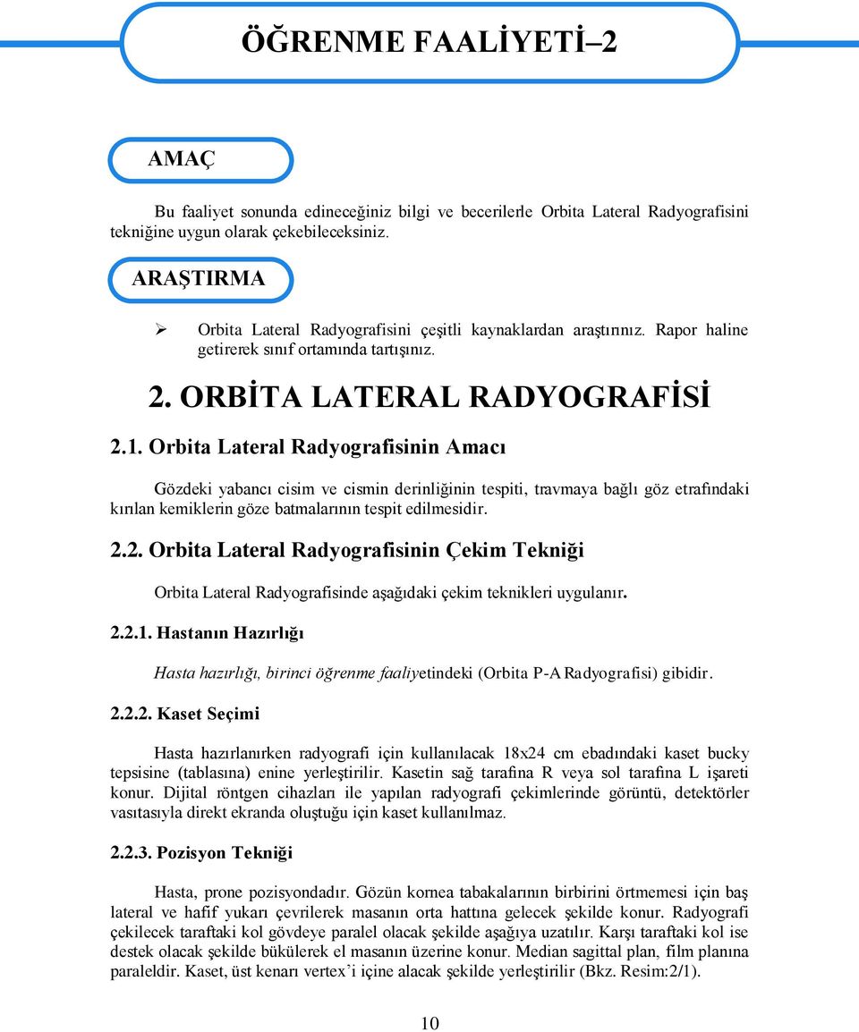 Orbita Lateral Radyografisinin Amacı Gözdeki yabancı cisim ve cismin derinliğinin tespiti, travmaya bağlı göz etrafındaki kırılan kemiklerin göze batmalarının tespit edilmesidir. 2.