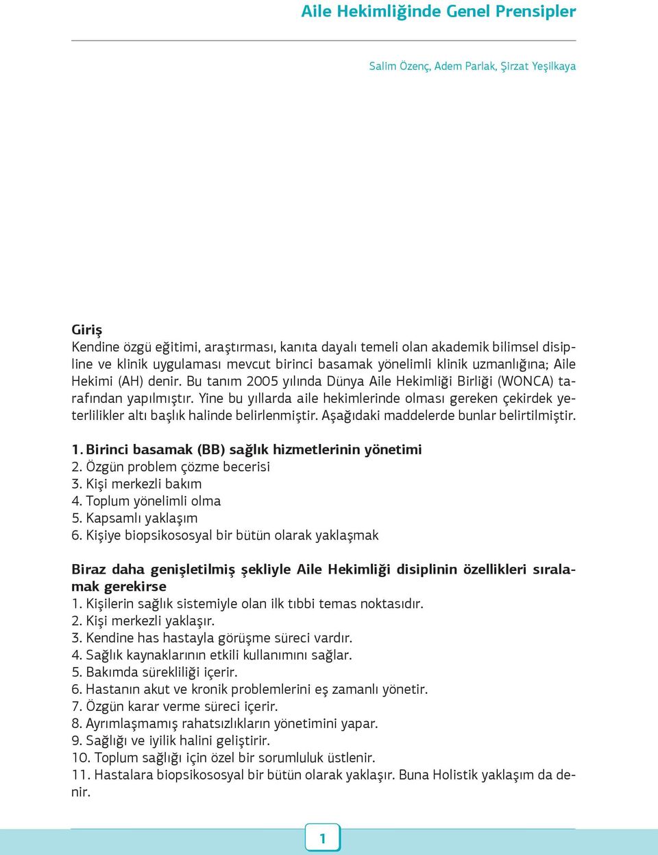 Yine bu yıllarda aile hekimlerinde olması gereken çekirdek yeterlilikler altı başlık halinde belirlenmiştir. Aşağıdaki maddelerde bunlar belirtilmiştir. 1.