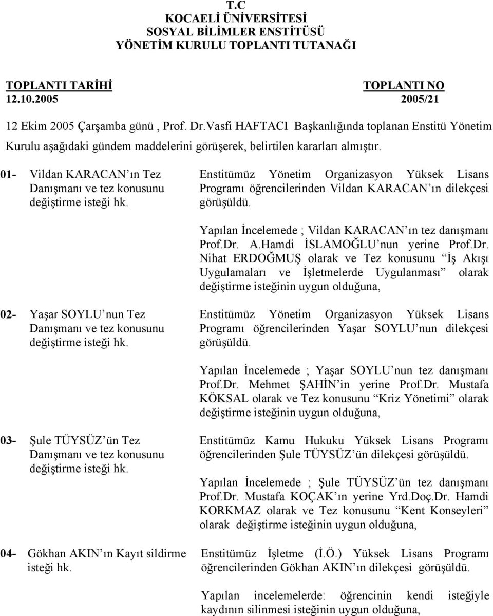 01- Vildan KARACAN ın Tez Danışmanı ve tez konusunu değiştirme isteği Enstitümüz Yönetim Organizasyon Yüksek Lisans Programı öğrencilerinden Vildan KARACAN ın dilekçesi Yapılan İncelemede ; Vildan