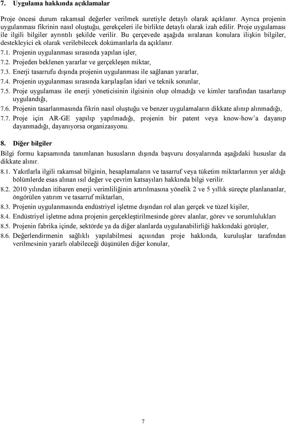 Bu çerçevede aşağıda sıralanan konulara ilişkin bilgiler, destekleyici ek olarak verilebilecek dokümanlarla da açıklanır. 7.1. Projenin uygulanması sırasında yapılan işler, 7.2.