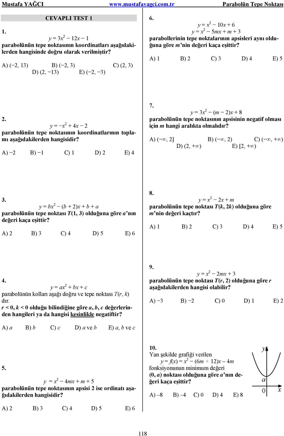 = + prolünün tepe noktsının koordintlrının toplmı şğıdkilerden ) B) 1 C) 1 D) E) 7. = 3 (m ) + 8 prolünün tepe noktsının psisinin negtif olmsı için m hngi rlıkt olmlıdır?