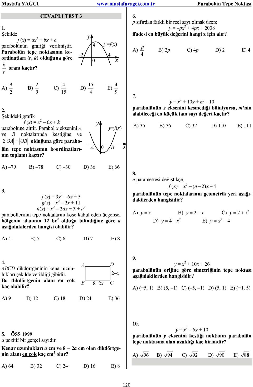 Prol eksenini ve B noktlrınd kestiğine ve O = OB olduğun göre prolün tepe noktsının koordintlrının toplmı kçtır? D) 15 E) 9 =f() B 7.