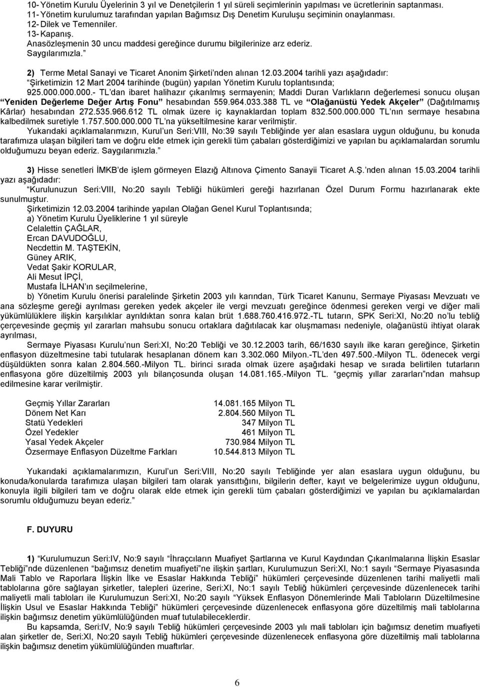 Anasözleşmenin 30 uncu maddesi gereğince durumu bilgilerinize arz ederiz. Saygılarımızla. 2) Terme Metal Sanayi ve Ticaret Anonim Şirketi nden alınan 12.03.