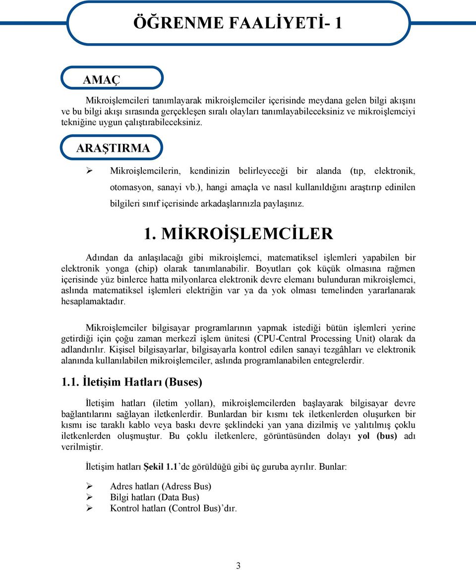 ), hangi amaçla ve nasıl kullanıldığını araştırıp edinilen bilgileri sınıf içerisinde arkadaşlarınızla paylaşınız. 1.