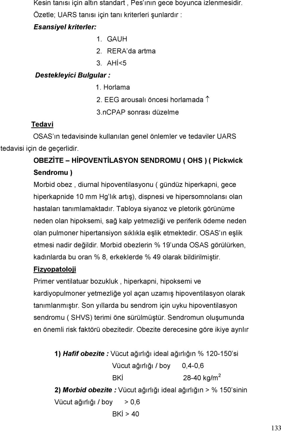 OBEZİTE HİPOVENTİLASYON SENDROMU ( OHS ) ( Pickwick Sendromu ) Morbid obez, diurnal hipoventilasyonu ( gündüz hiperkapni, gece hiperkapnide 10 mm Hg lık artış), dispnesi ve hipersomnolansı olan