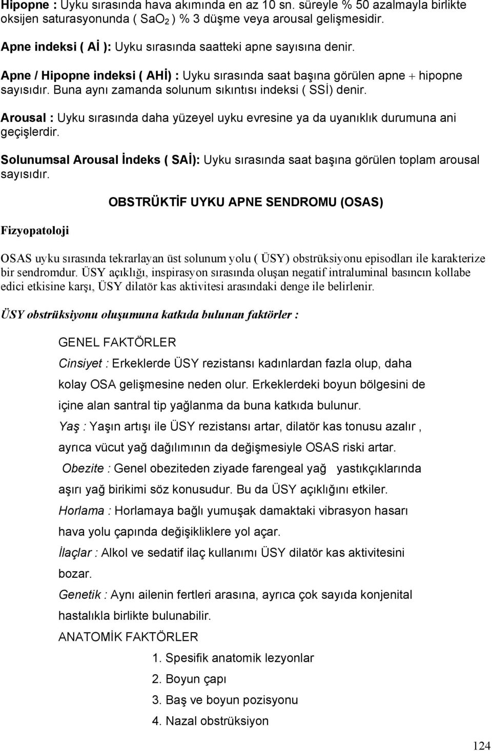 Buna aynı zamanda solunum sıkıntısı indeksi ( SSİ) denir. Arousal : Uyku sırasında daha yüzeyel uyku evresine ya da uyanıklık durumuna ani geçişlerdir.