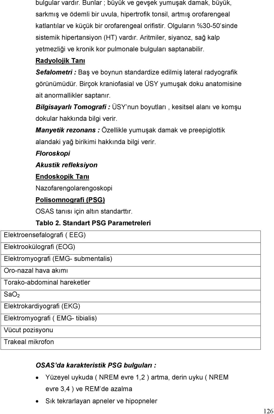 Radyolojik Tanı Sefalometri : Baş ve boynun standardize edilmiş lateral radyografik görünümüdür. Birçok kraniofasial ve ÜSY yumuşak doku anatomisine ait anormallikler saptanır.