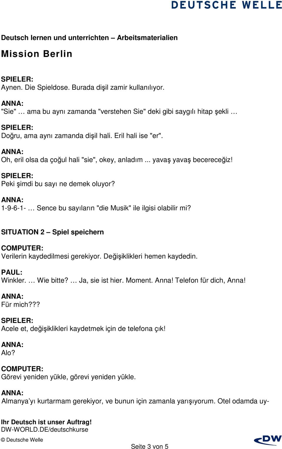 SITUATION 2 Spiel speichern Verilerin kaydedilmesi gerekiyor. Değişiklikleri hemen kaydedin. Winkler. Wie bitte? Ja, sie ist hier. Moment. Anna! Telefon für dich, Anna! Für mich?