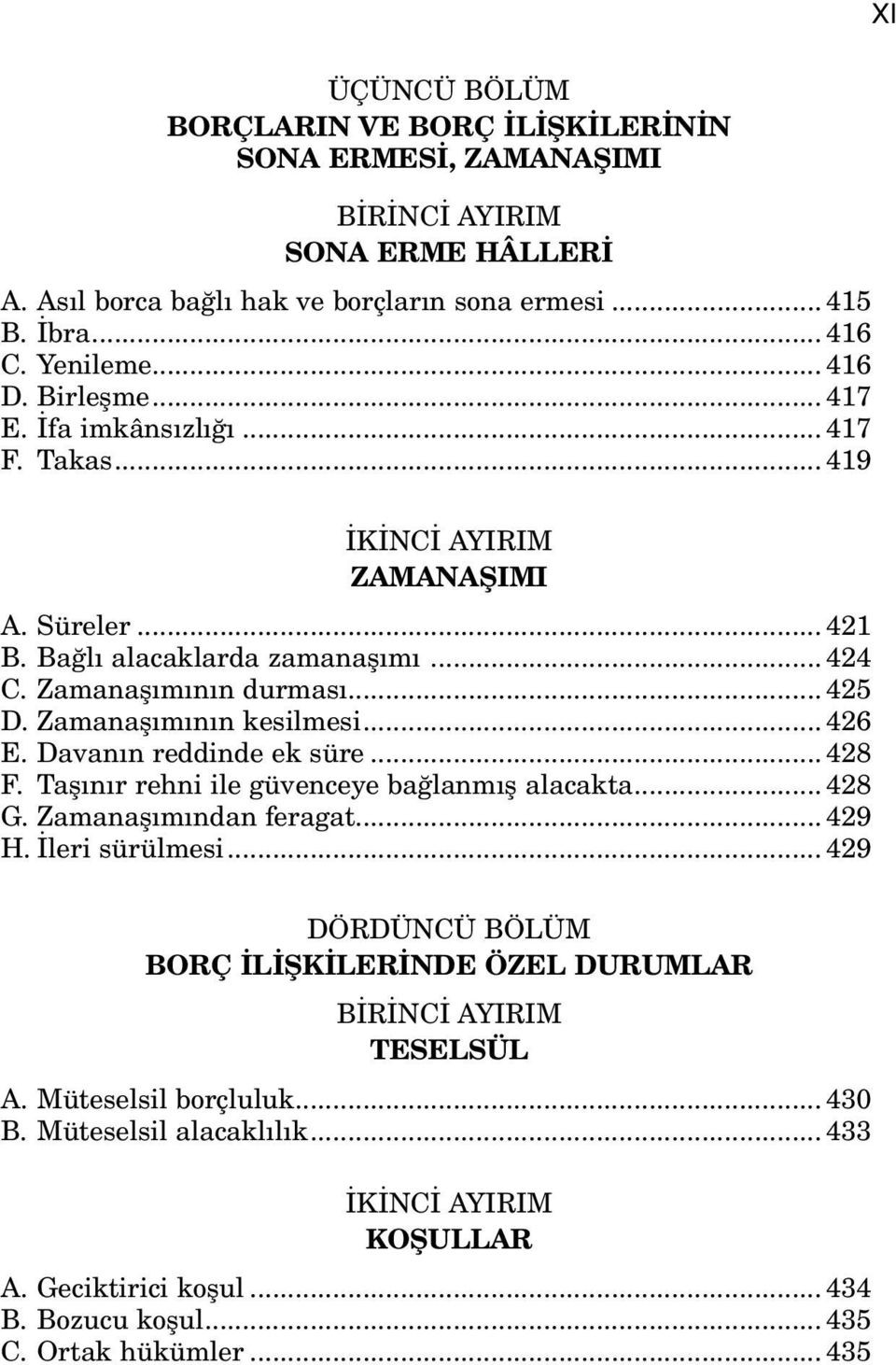 Zamanaşımının kesilmesi... 426 E. Davanın reddinde ek süre... 428 F. Taşınır rehni ile güvenceye bağlanmış alacakta... 428 G. Zamanaşımından feragat... 429 H. İleri sürülmesi.