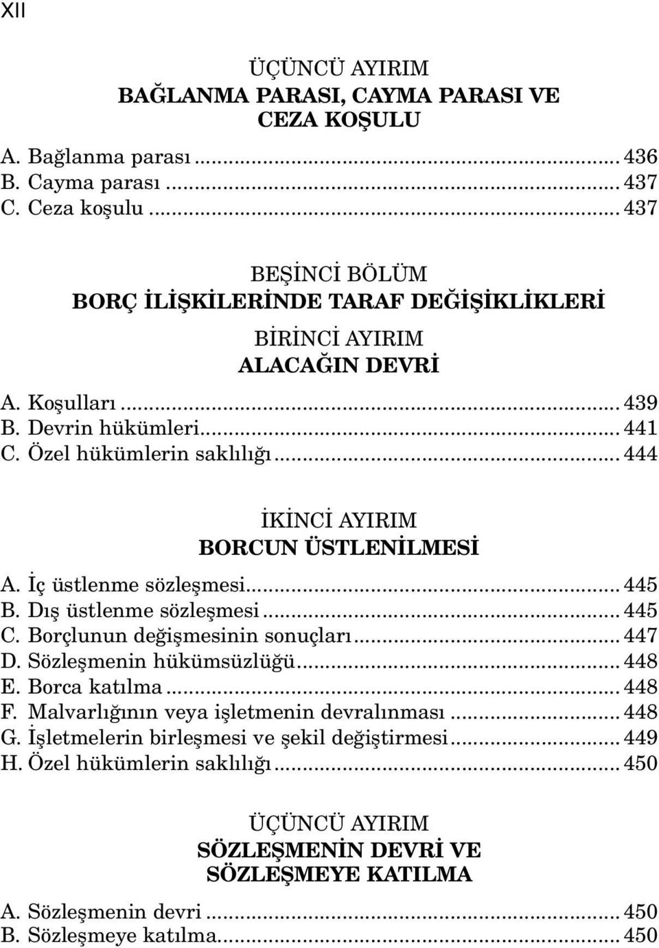 .. 444 İKİNCİ AYIRIM BORCUN ÜSTLENİLMESİ A. İç üstlenme sözleşmesi... 445 B. Dış üstlenme sözleşmesi... 445 C. Borçlunun değişmesinin sonuçları... 447 D. Sözleşmenin hükümsüzlüğü... 448 E.