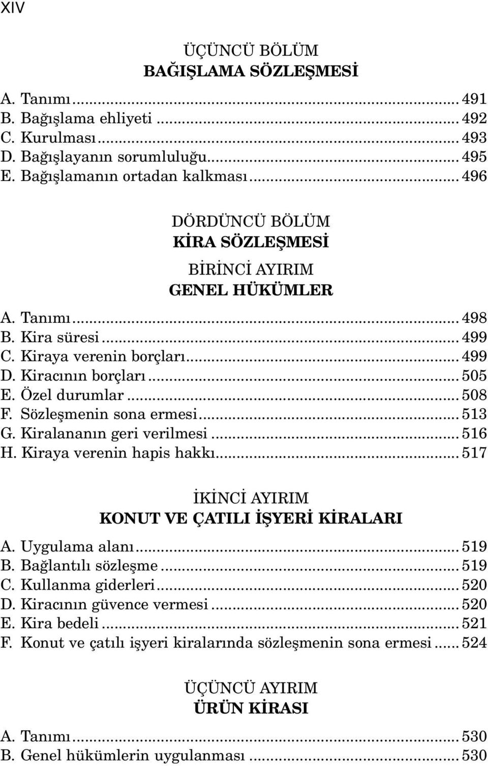 Sözleşmenin sona ermesi... 513 G. Kiralananın geri verilmesi... 516 H. Kiraya verenin hapis hakkı... 517 İKİNCİ AYIRIM KONUT VE ÇATILI İŞYERİ KİRALARI A. Uygulama alanı... 519 B. Bağlantılı sözleşme.