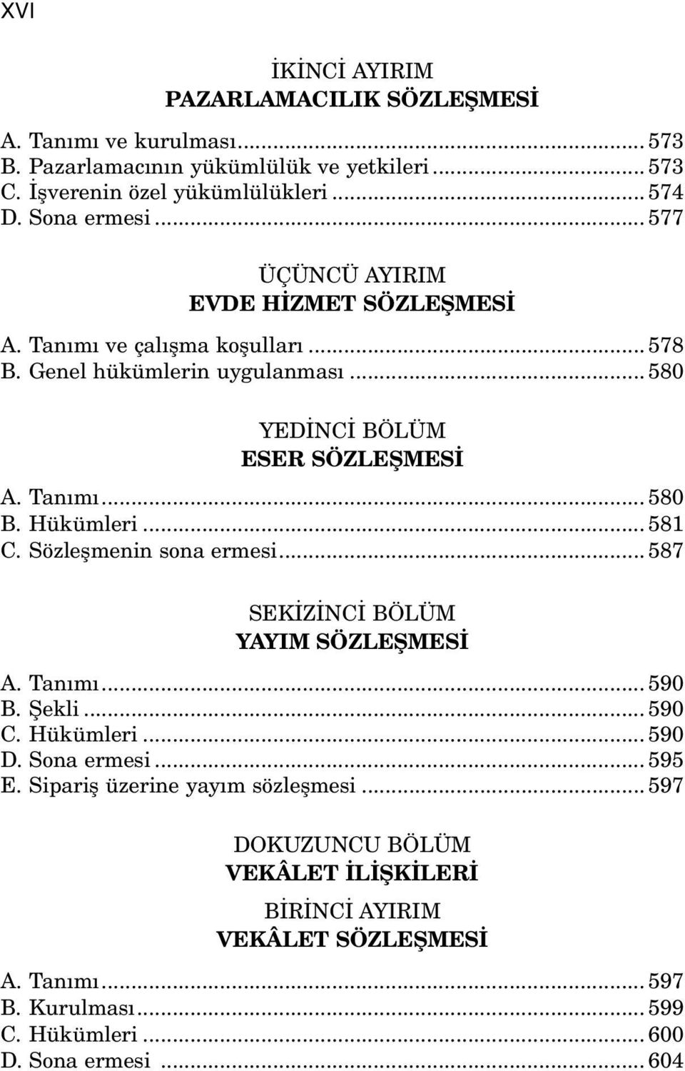 Hükümleri... 581 C. Sözleşmenin sona ermesi... 587 SEKİZİNCİ BÖLÜM YAYIM SÖZLEŞMESİ A. Tanımı... 590 B. Şekli... 590 C. Hükümleri... 590 D. Sona ermesi... 595 E.