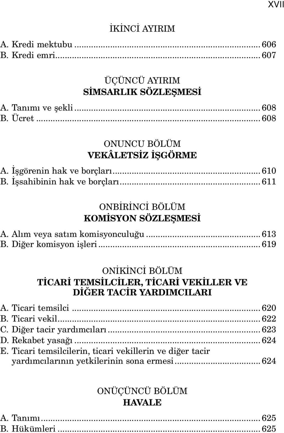 .. 619 ONİKİNCİ BÖLÜM TİCARİ TEMSİLCİLER, TİCARİ VEKİLLER VE DİĞER TACİR YARDIMCILARI A. Ticari temsilci... 620 B. Ticari vekil... 622 C. Diğer tacir yardımcıları... 623 D.