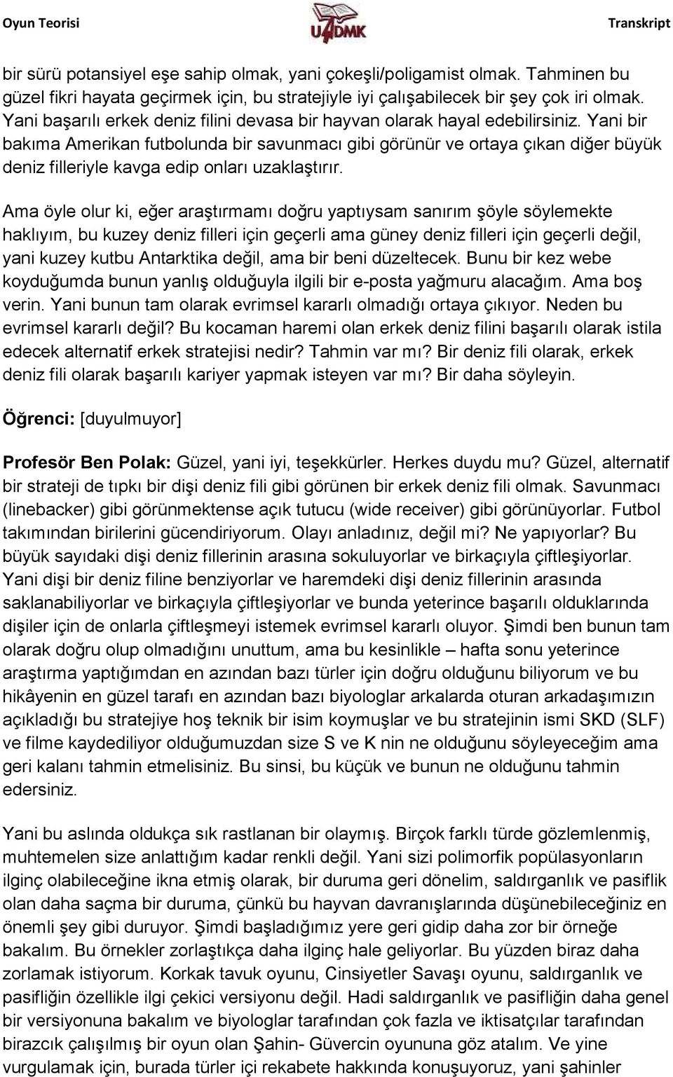 Yani bir bakıma Amerikan futbolunda bir savunmacı gibi görünür ve ortaya çıkan diğer büyük deniz filleriyle kavga edip onları uzaklaştırır.