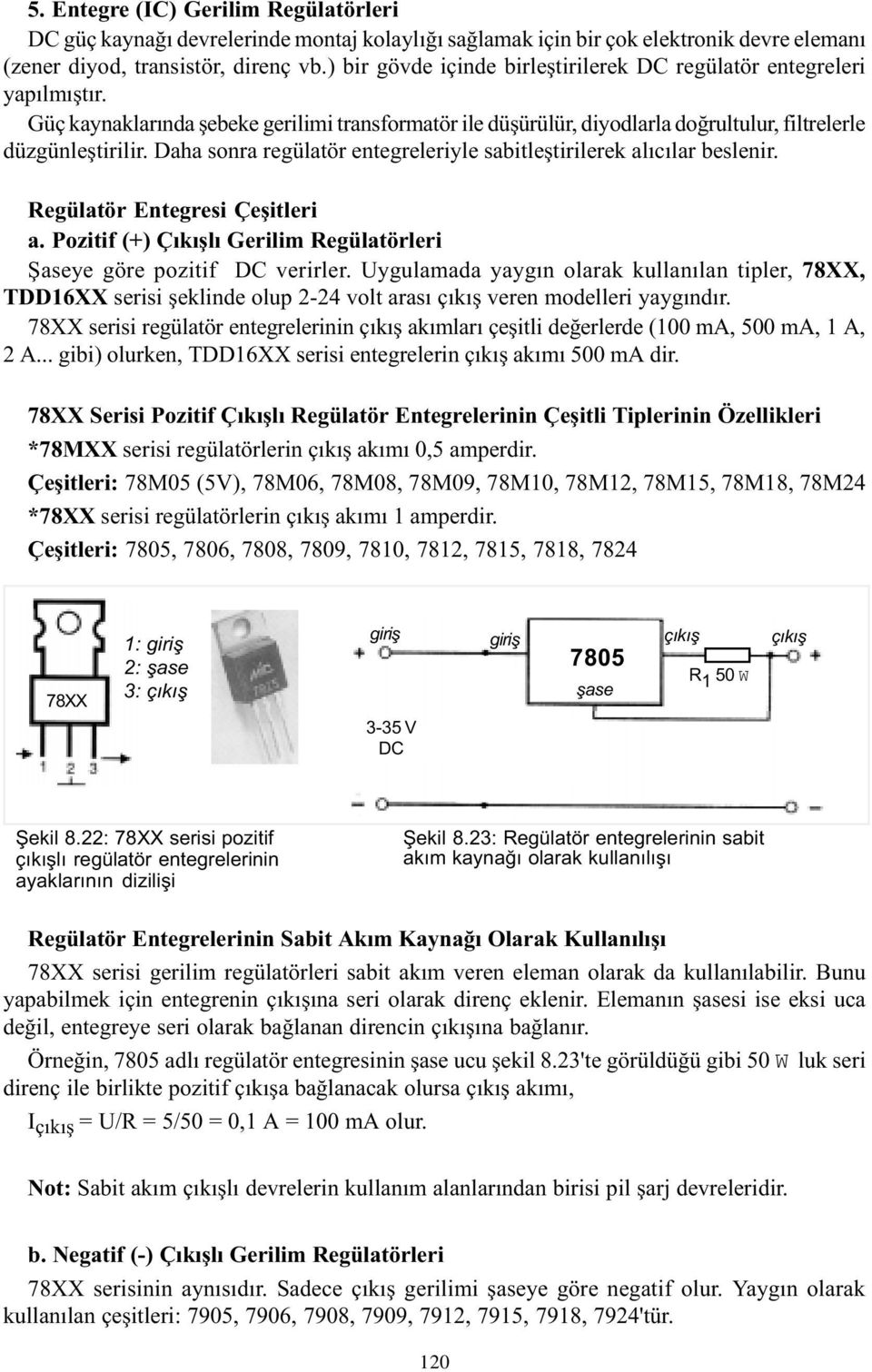 Daha sonra regülatör entegreleriyle sabitleþtirilerek alýcýlar beslenir. Regülatör Entegresi Çeþitleri a. Pozitif () Çýkýþlý Gerilim Regülatörleri Þaseye göre pozitif DC verirler.