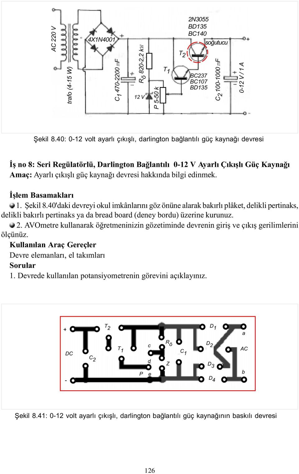 edinmek. Ýþlem Basamaklarý 1. Þekil 8.40'daki devreyi okul imkânlarýný göz önüne alarak bakýrlý plâket, delikli pertinaks, delikli bakýrlý pertinaks ya da bread board (deney bordu) üzerine kurunuz. 2.