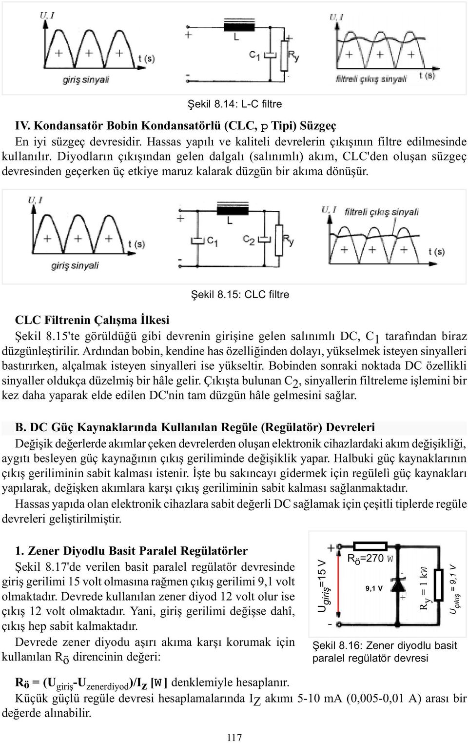 15: CLC filtre CLC Filtrenin Çalýþma Ýlkesi Þekil 8.15'te görüldüðü gibi devrenin giriþine gelen salýnýmlý DC, C 1 tarafýndan biraz düzgünleþtirilir.