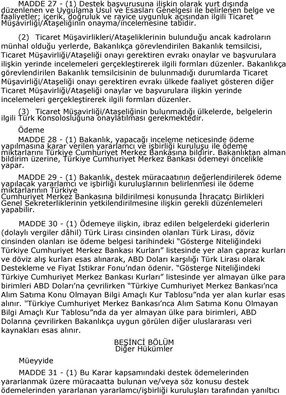 (2) Ticaret Müşavirlikleri/Ataşeliklerinin bulunduğu ancak kadroların münhal olduğu yerlerde, Bakanlıkça görevlendirilen Bakanlık temsilcisi, Ticaret Müşavirliği/Ataşeliği onayı gerektiren evrakı