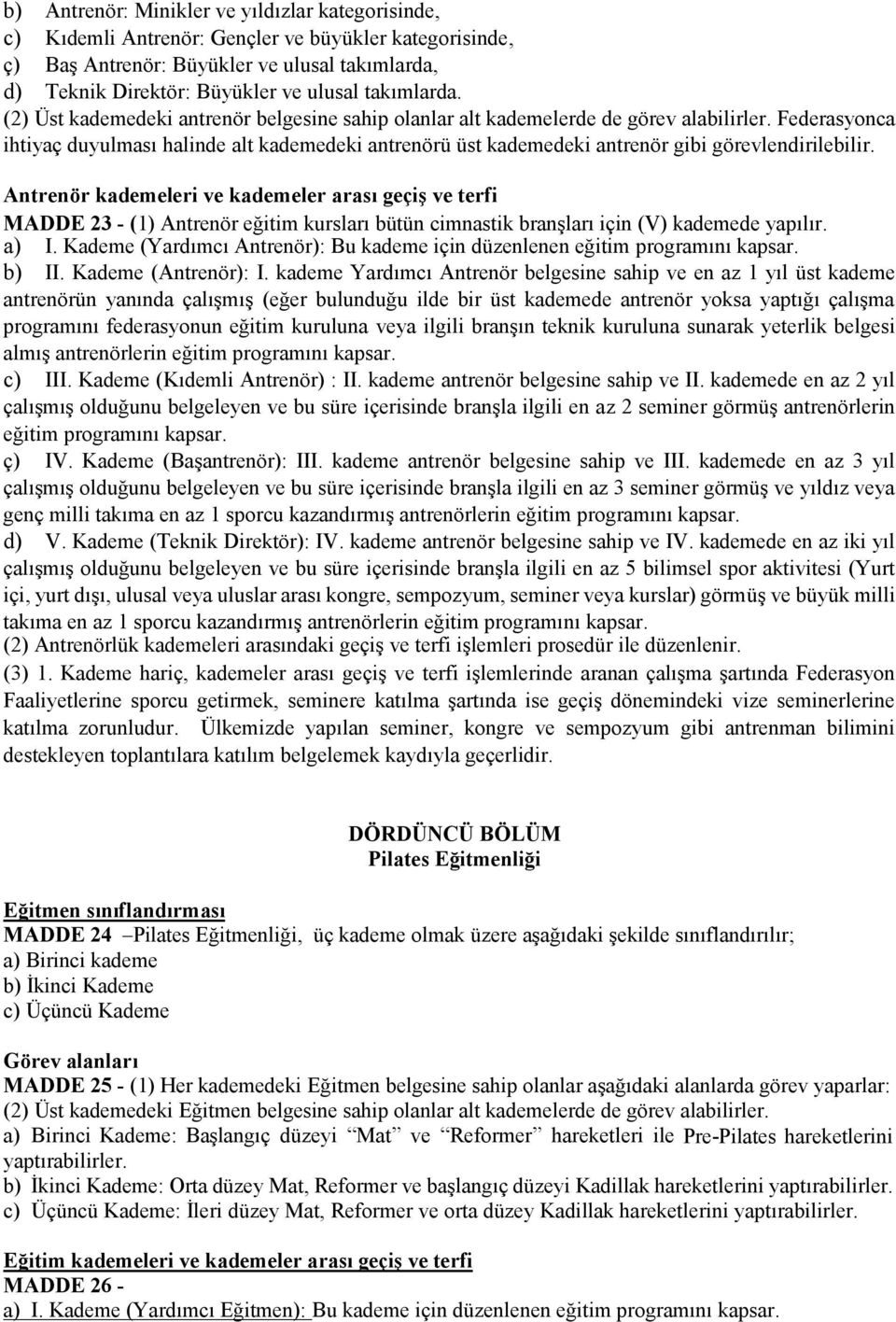 Federasyonca ihtiyaç duyulması halinde alt kademedeki antrenörü üst kademedeki antrenör gibi görevlendirilebilir.