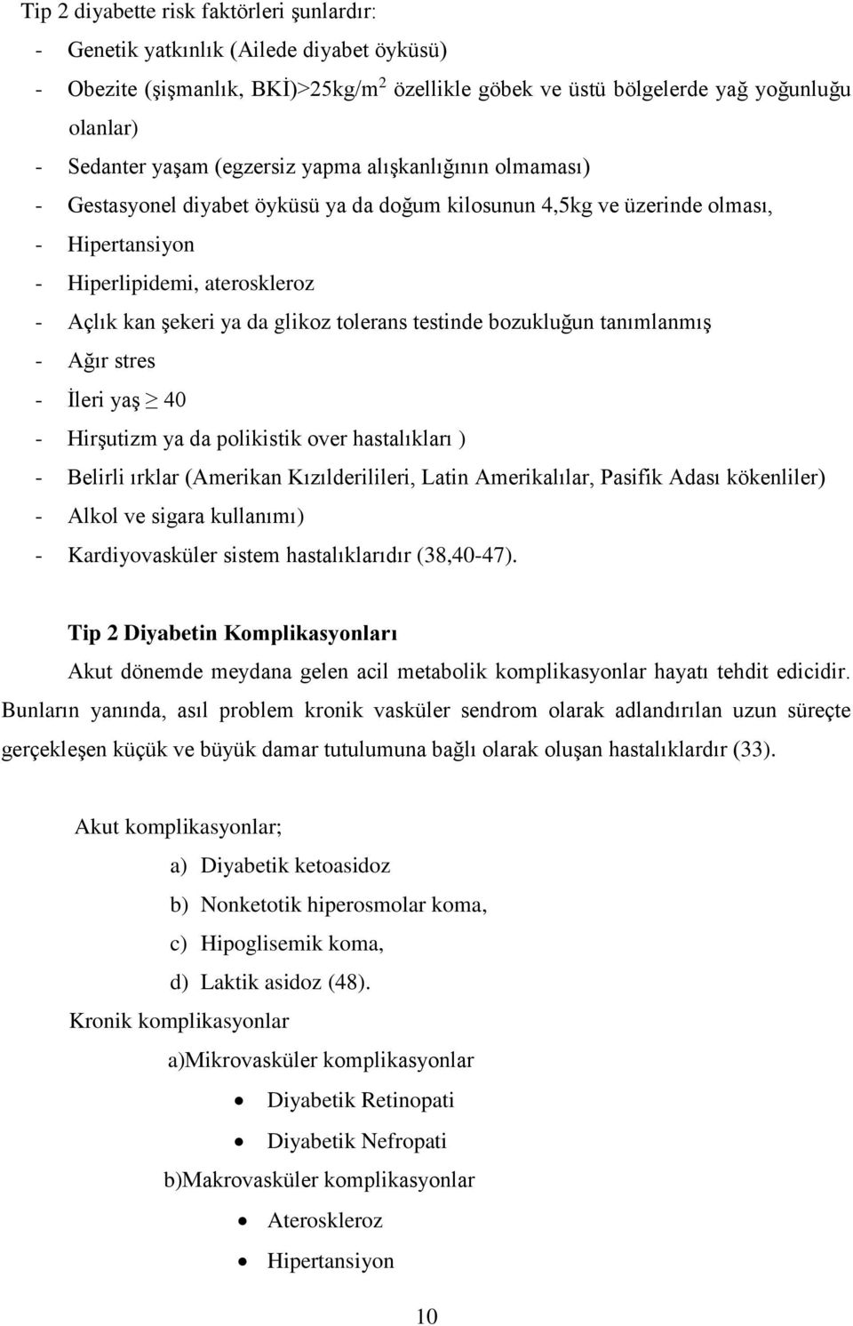 tolerans testinde bozukluğun tanımlanmış - Ağır stres - İleri yaş 40 - Hirşutizm ya da polikistik over hastalıkları ) - Belirli ırklar (Amerikan Kızılderilileri, Latin Amerikalılar, Pasifik Adası