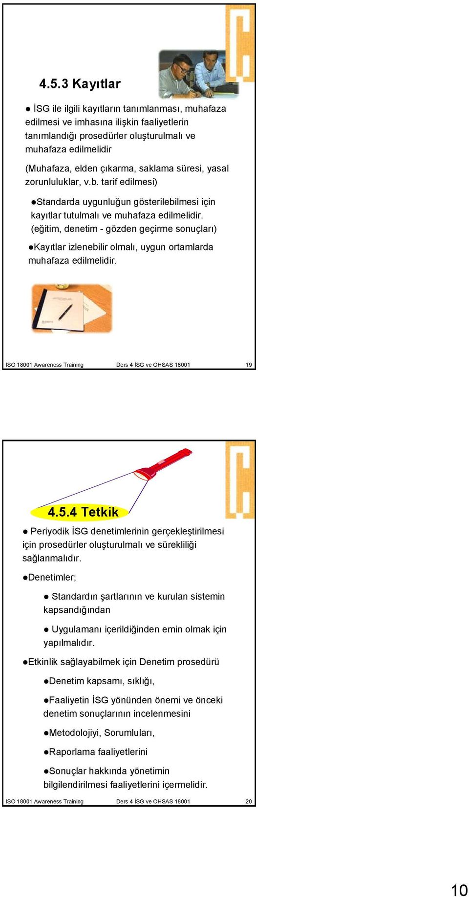 (eğitim, denetim - gözden geçirme sonuçları) Kayıtlar izlenebilir olmalı, uygun ortamlarda muhafaza edilmelidir. ISO 18001 Awareness Training Ders 4 İSG ve OHSAS 18001 19 4.5.