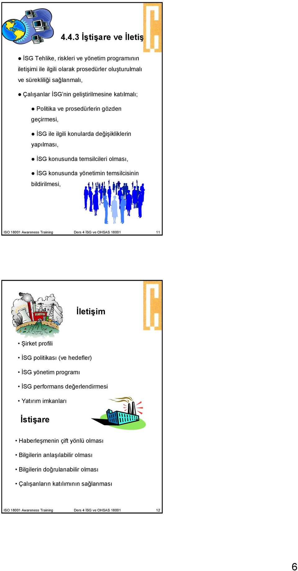 bildirilmesi, ISO 18001 Awareness Training Ders 4 İSG ve OHSAS 18001 11 İletişim Şirket profili İSG politikası (ve hedefler) İSG yönetim programı İSG performans değerlendirmesi Yatırım