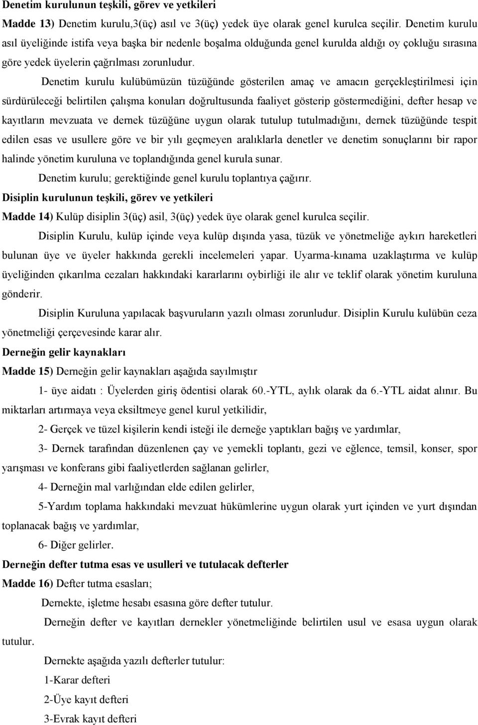 Denetim kurulu kulübümüzün tüzüğünde gösterilen amaç ve amacın gerçekleştirilmesi için sürdürüleceği belirtilen çalışma konuları doğrultusunda faaliyet gösterip göstermediğini, defter hesap ve