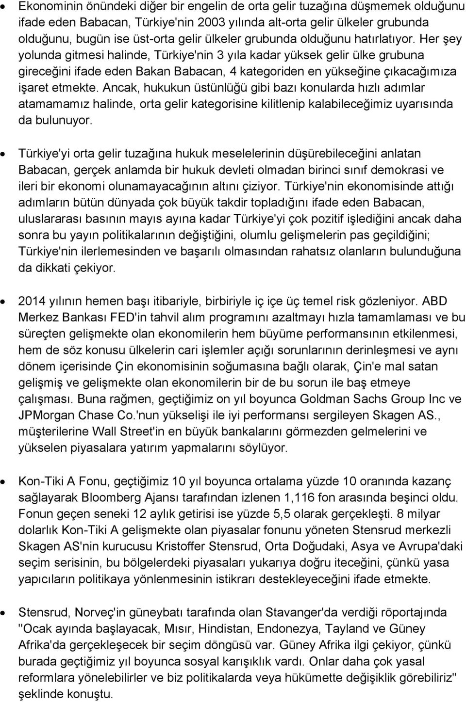 Her şey yolunda gitmesi halinde, Türkiye'nin 3 yıla kadar yüksek gelir ülke grubuna gireceğini ifade eden Bakan Babacan, 4 kategoriden en yükseğine çıkacağımıza işaret etmekte.