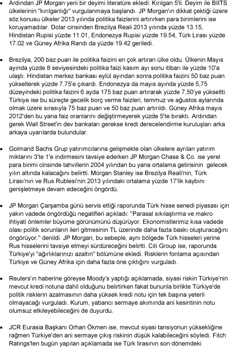 15, Hindistan Rupisi yüzde 11.01, Endonezya Rupisi yüzde 19.54, Türk Lirası yüzde 17.02 ve Güney Afrika Randı da yüzde 19.42 geriledi.