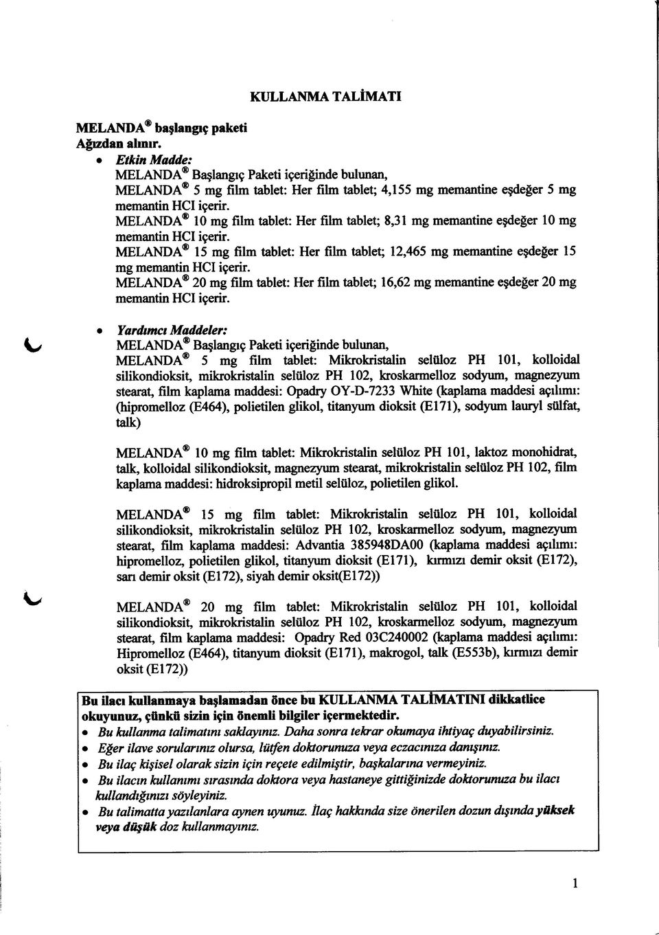 MELANDA 10 mg film tablet: Her film tablet; 8,31 mg memantine eşdeğer 10 mg memantin HCI içerir. MELANDA 15 mg film tablet: Her film tablet; 12,465 mg memantine eşdeğer 15 mg memantin HCI içerir.