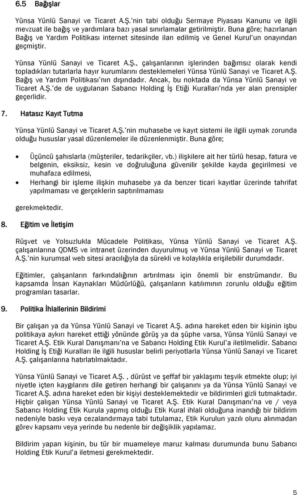 , çalışanlarının işlerinden bağımsız olarak kendi topladıkları tutarlarla hayır kurumlarını desteklemeleri Yünsa Yünlü Sanayi ve Ticaret A.Ş. Bağış ve Yardım Politikası nın dışındadır.